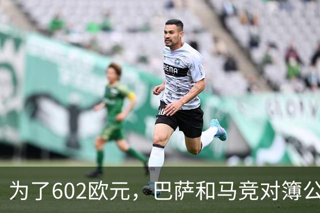 为了602欧元，巴萨和马竞对簿公堂，解约金5亿欧的阿尔瓦雷斯更尴尬了