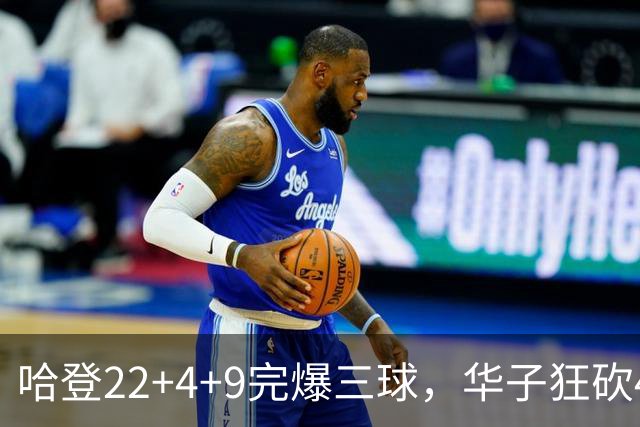哈登22+4+9完爆三球，华子狂砍47分难救主，骑士加时逆转森林狼