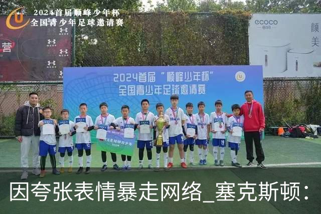 因夸张表情暴走网络 塞克斯顿：想成为让对手讨厌的防守者