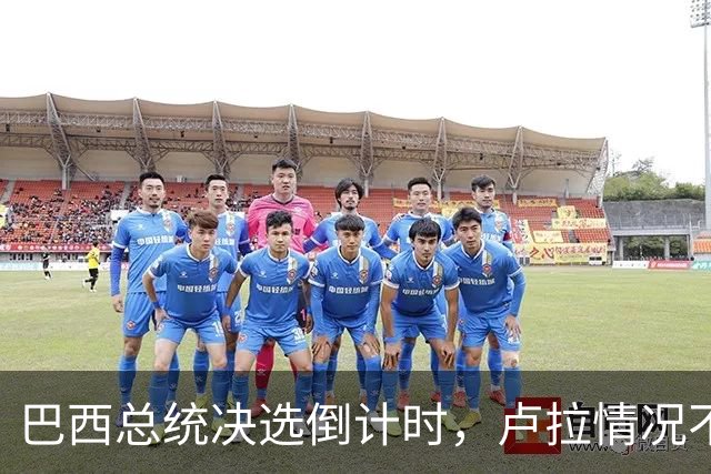 巴西总统决选倒计时，卢拉情况不妙，他没想到自己会有这么一天