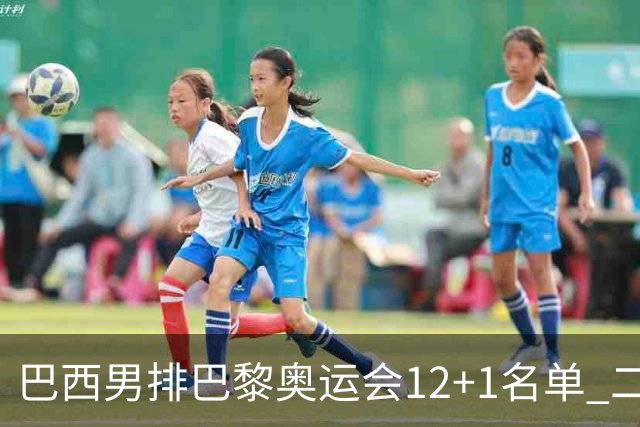 巴西男排巴黎奥运会12+1名单 二传布鲁诺五战奥运