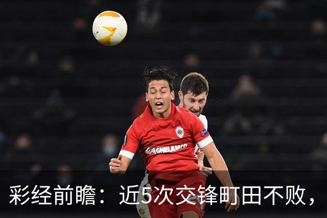 彩经前瞻：近5次交锋町田不败，短休考验主场拿分