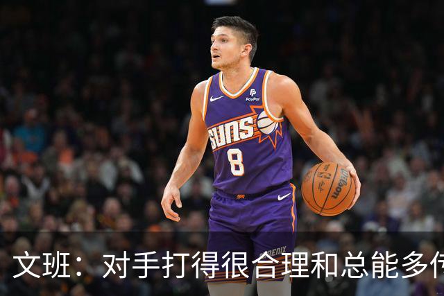文班：对手打得很合理&总能多传一次球 我们没能付出多一份努力
