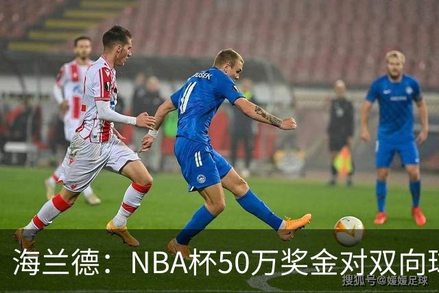 海兰德：NBA杯50万奖金对双向球员是巨大帮助