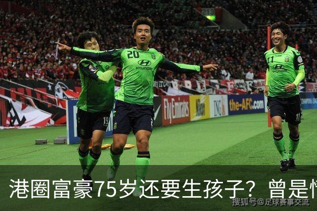 港圈富豪75岁还要生孩子？曾是情场猎手，最终娶小28岁妻子相伴