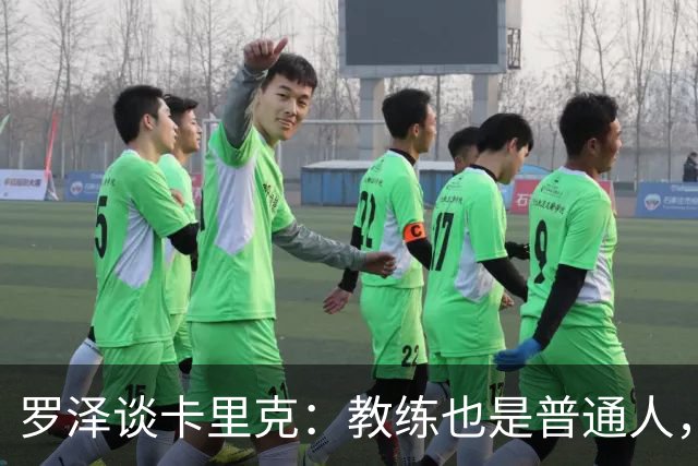 罗泽谈卡里克：教练也是普通人，比赛结果有时取决于运气