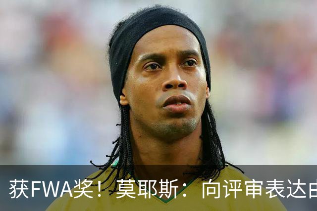 获FWA奖！莫耶斯：向评审表达由衷的感谢 希望留在埃弗顿执教