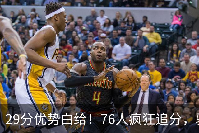 29分优势白给！76人疯狂追分，骑士两大核心哈登、沃特森难堪大任